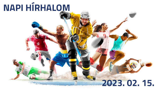 Napi hírhalom - 2023. február 15., szerda