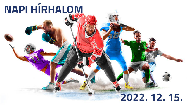 Napi hírhalom - 2022. 12. 15. csütörtök